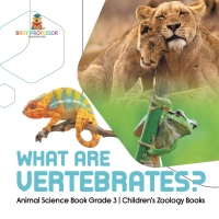 Cover image: What Are Vertebrates? | Animal Science Book Grade 3 | Children's Zoology Books 9781541959194