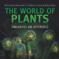 صورة الغلاف: The World of Plants : Similarities and Differences | Plant Science Book Grade 3 | Children's Science & Nature Books 9781541959217