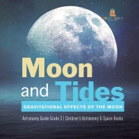 Omslagafbeelding: Moon and Tides : Gravitational Effects of the Moon | Astronomy Guide Grade 3 | Children's Astronomy & Space Books 9781541959224