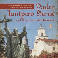 Cover image: Padre Junipero Serra and His Spanish Missions | Biography Book for Kids Grade 3 | Children's Historical Biographies 9781541959316
