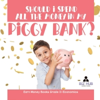 表紙画像: Should I Spend All The Money In My Piggy Bank? | Earn Money Books Grade 3 | Economics 9781541959347