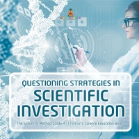 Omslagafbeelding: Questioning Strategies in Scientific Investigation | The Scientific Method Grade 4 | Children's Science Education Books 9781541959385