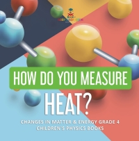 صورة الغلاف: How Do You Measure Heat? | Changes in Matter & Energy Grade 4 | Children's Physics Books 9781541959408
