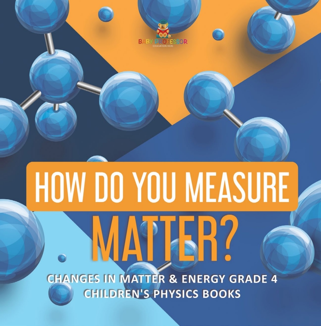 How Do You Measure Matter? | Changes in Matter & Energy Grade 4 | Children’s Physics Books