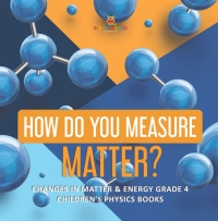 صورة الغلاف: How Do You Measure Matter? | Changes in Matter & Energy Grade 4 | Children's Physics Books 9781541959415