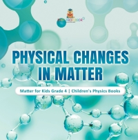 Imagen de portada: Physical Changes in Matter | Matter for Kids Grade 4 | Children's Physics Books 9781541959422