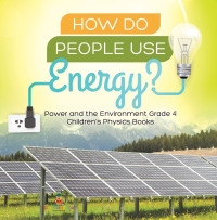 صورة الغلاف: How Do People Use Energy? | Power and the Environment Grade 4 | Children's Physics Books 9781541959453