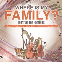 Imagen de portada: Where Is My Family? Instrument Families | Introduction to Sound as Energy Grade 4 | Children's Physics Books 9781541959477