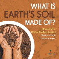صورة الغلاف: What Is Earth's Soil Made Of? | Introduction to Physical Geology Grade 4 | Children's Earth Sciences Books 9781541959507