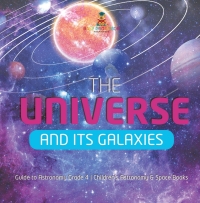 表紙画像: The Universe and Its Galaxies | Guide to Astronomy Grade 4 | Children's Astronomy & Space Books 9781541959514