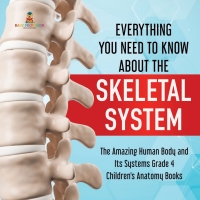 صورة الغلاف: Everything You Need to Know About the Skeletal System | The Amazing Human Body and Its Systems Grade 4 | Children's Anatomy Books 9781541959569