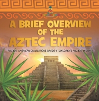 Imagen de portada: A Brief Overview of the Aztec Empire | Ancient American Civilizations Grade 4 | Children's Ancient History 9781541959682