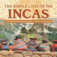 Imagen de portada: The Simple Lives of the Incas | Precolumbian History of America Grade 4 | Children's Ancient History 9781541959699