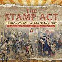 Cover image: The Stamp Act : The Prologue to the American Revolution | Revolution Books for Kids Grade 4 | Children's Military Books 9781541959729