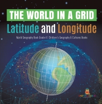 صورة الغلاف: The World in a Grid : Latitude and Longitude | World Geography Book Grade 4 | Children's Geography & Cultures Books 9781541959804