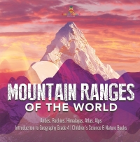 表紙画像: Mountain Ranges of the World : Andes, Rockies, Himalayas, Atlas, Alps | Introduction to Geography Grade 4 | Children's Science & Nature Books 9781541959828