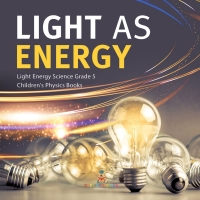 表紙画像: Light as Energy | Light Energy Science Grade 5 | Children's Physics Books 9781541960046