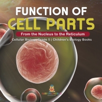 表紙画像: Function of Cell Parts: From the Nucleus to the Reticulum | Cellular Biology Grade 5 | Children's Biology Books 9781541960107