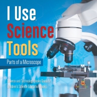 Omslagafbeelding: I Use Science Tools : Parts of a Microscope | Science and Technology Books Grade 5 | Children's Science Education Books 9781541960114