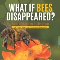 表紙画像: What If Bees Disappeared? Role of Bees in Pollination | Life of Bees Book Grade 5 | Children's Biology Books 9781541960152