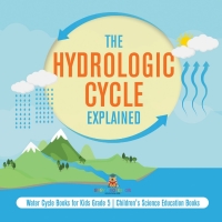 صورة الغلاف: The Hydrologic Cycle Explained | Water Cycle Books for Kids Grade 5 | Children's Science Education Books 9781541960183