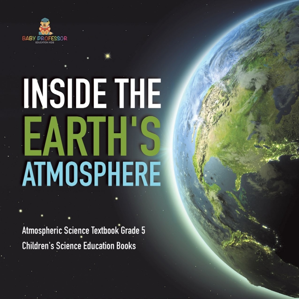 Inside the Earth’s Atmosphere | Atmospheric Science Textbook Grade 5 | Children’s Science Education Books