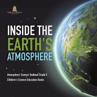 表紙画像: Inside the Earth's Atmosphere | Atmospheric Science Textbook Grade 5 | Children's Science Education Books 9781541960190