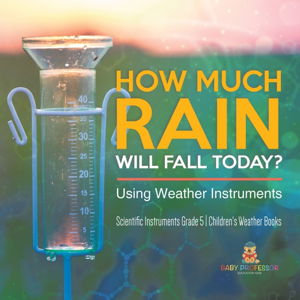 How Much Rain Will Fall Today? Using Weather Instruments | Scientific Instruments Grade 5 | Children’s Weather Books