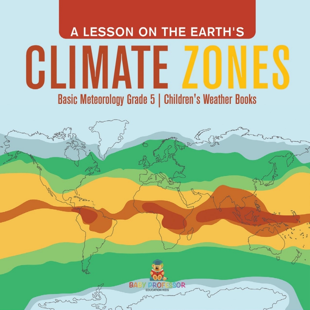 A Lesson on the Earth’s Climate Zones | Basic Meteorology Grade 5 | Children’s Weather Books