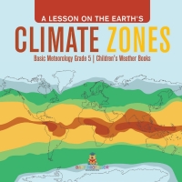 Imagen de portada: A Lesson on the Earth's Climate Zones | Basic Meteorology Grade 5 | Children's Weather Books 9781541960237