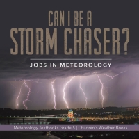 Cover image: Can I Be a Storm Chaser? Jobs in Meteorology | Meteorology Textbooks Grade 5 | Children's Weather Books 9781541960244