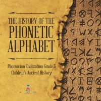 Omslagafbeelding: The History of the Phonetic Alphabet | Phoenician Civilization Grade 5 | Children's Ancient History 9781541960329