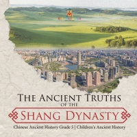 Cover image: The Ancient Truths of the Shang Dynasty | Chinese Ancient History Grade 5 | Children's Ancient History 9781541960336