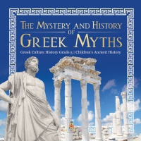 Omslagafbeelding: The Mystery and History of Greek Myths | Greek Culture History Grade 5 | Children's Ancient History 9781541960350