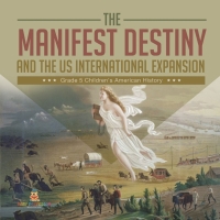Imagen de portada: The Manifest Destiny and The US International Expansion Grade 5 | Children's American History 9781541960381