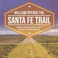 Omslagafbeelding: William Opened the Santa Fe Trail | American Frontier History Grade 5 | Children's American History 9781541960404