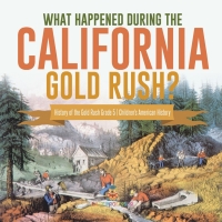 Imagen de portada: What Happened During the California Gold Rush? | History of the Gold Rush Grade 5 | Children's American History 9781541960442