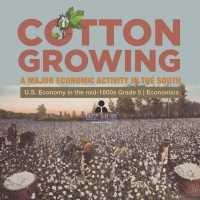 Imagen de portada: Cotton Growing : A Major Economic Activity in the South | U.S. Economy in the mid-1800s Grade 5 | Economics 9781541960497