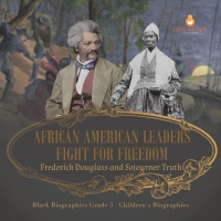 Imagen de portada: African American Leaders Fight for Freedom : Frederick Douglass and Sojourner Truth | Black Biographies Grade 5 | Children's Biographies 9781541960527