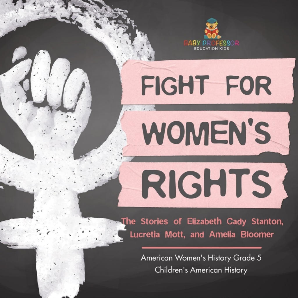 Fight for Women’s Rights : The Stories of Elizabeth Cady Stanton, Lucretia Mott, and Amelia Bloomer American Women’s History Grade 5 | Children’s American History