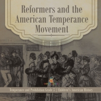 Imagen de portada: Reformers and the American Temperance Movement | Temperance and Prohibition Grade 5 | Children's American History 9781541960565