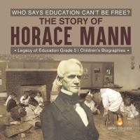 Omslagafbeelding: Who Says Education Can't Be Free? The Story of Horace Mann | Legacy of Education Grade 5 | Children's Biographies 9781541960572