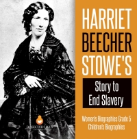 表紙画像: Harriet Beecher Stowe's Story to End Slavery | Women's Biographies Grade 5 | Children's Biographies 9781541960596