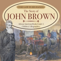 Cover image: The Law in His Hands : The Story of John Brown | African American Books Grade 5 | Children's Biographies 9781541960619