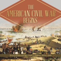 Omslagafbeelding: The American Civil War Begins | History of American Wars Grade 5 | Children's Military Books 9781541960626