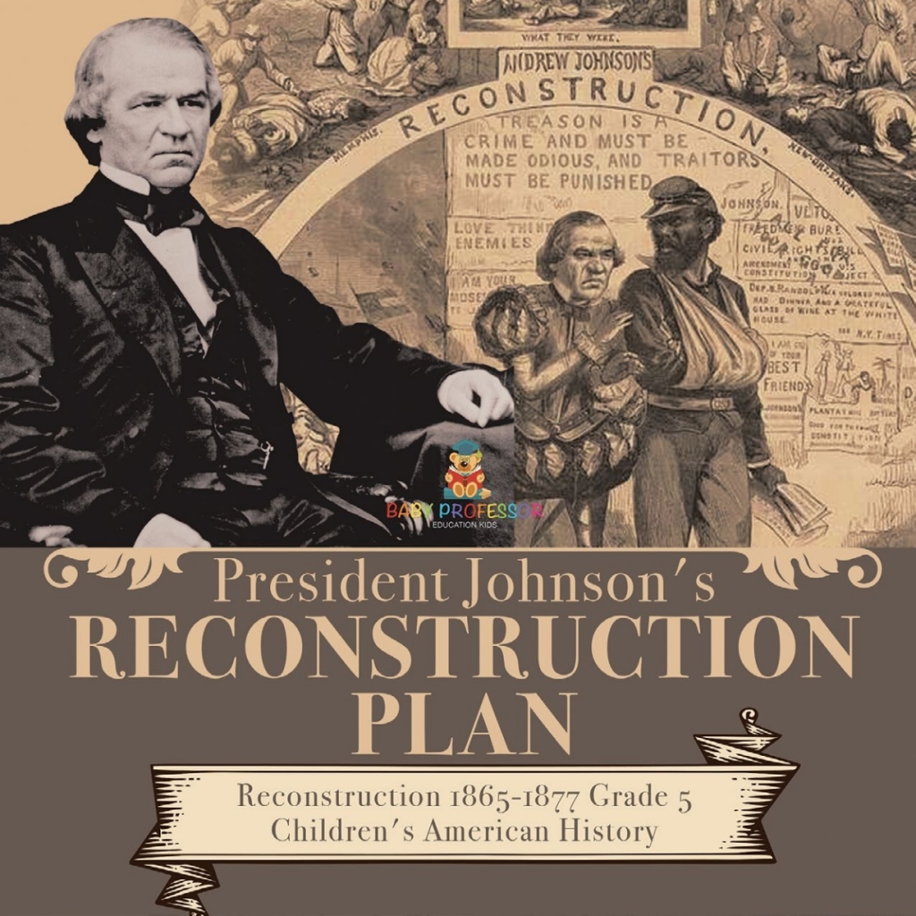 President Johnson’s Reconstruction Plan | Reconstruction 1865-1877 Grade 5 | Children’s American History