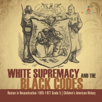 表紙画像: White Supremacy and the Black Codes | Racism in Reconstruction 1865-1877 Grade 5 | Children's American History 9781541960749