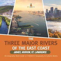 Cover image: The Three Major Rivers of the East Coast : James, Hudson, St. Lawrence | US Geography Book Grade 5 | Children's Geography & Cultures Books 9781541960794
