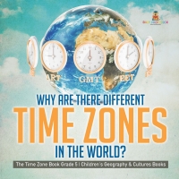 Omslagafbeelding: Why Are There Different Time Zones in the World? | The Time Zone Book Grade 5 | Children's Geography & Cultures Books 9781541960831