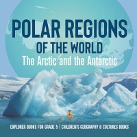表紙画像: Polar Regions of the World : The Arctic and the Antarctic | Explorer Books for Grade 5 | Children's Geography & Cultures Books 9781541960848